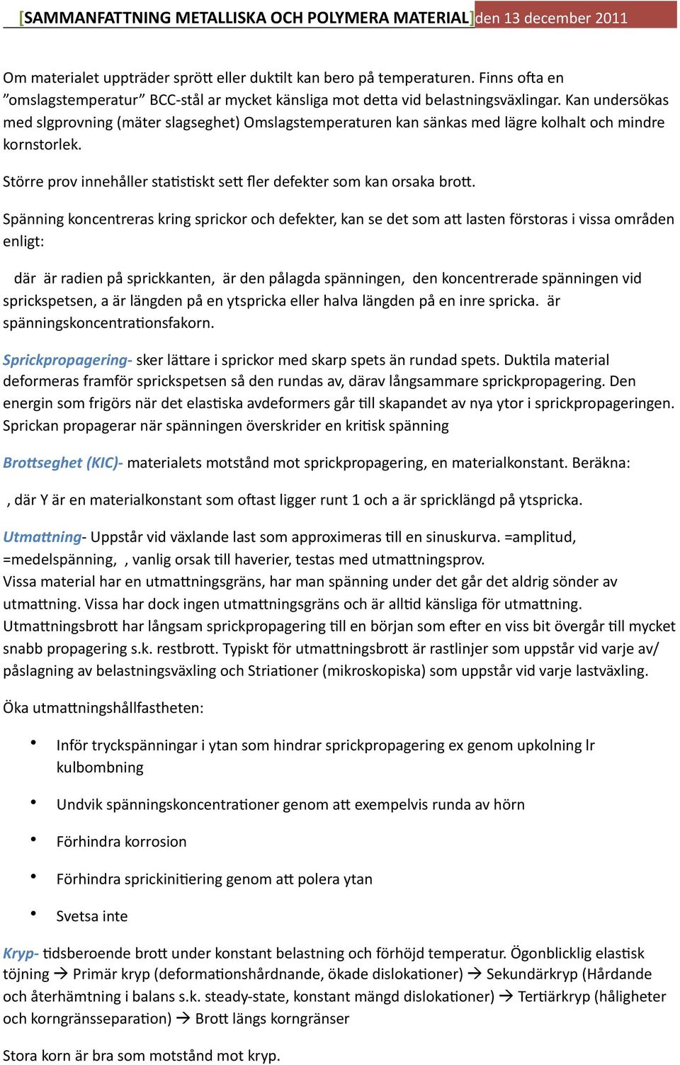 Spänning koncentreras kring sprickor och defekter, kan se det som a6 lasten förstoras i vissa områden enligt: där är radien på sprickkanten, är den pålagda spänningen, den koncentrerade spänningen