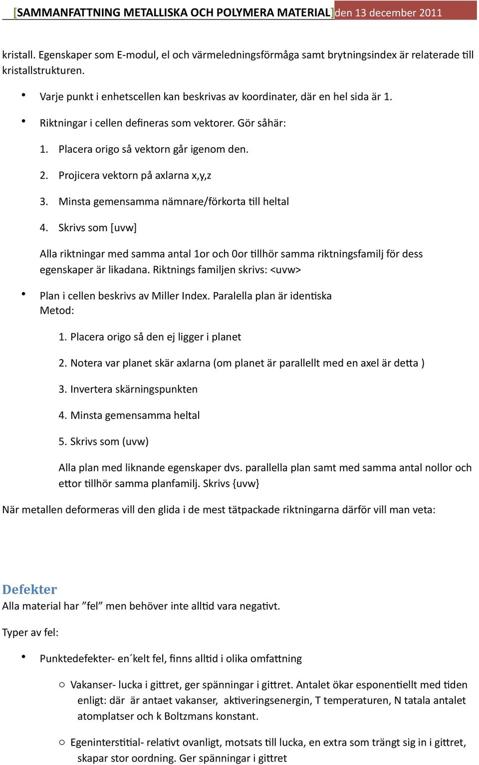 Skrivs som [uvw] Alla riktningar med samma antal 1or och 0or ;llhör samma riktningsfamilj för dess egenskaper är likadana. Riktnings familjen skrivs: <uvw> Plan i cellen beskrivs av Miller Index.