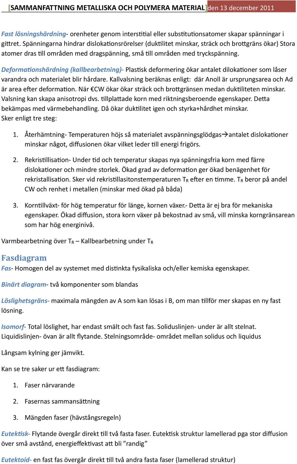 Deforma<onshärdning (kallbearbetning)- Plas;sk deformering ökar antalet diloka;oner som låser varandra och materialet blir hårdare.