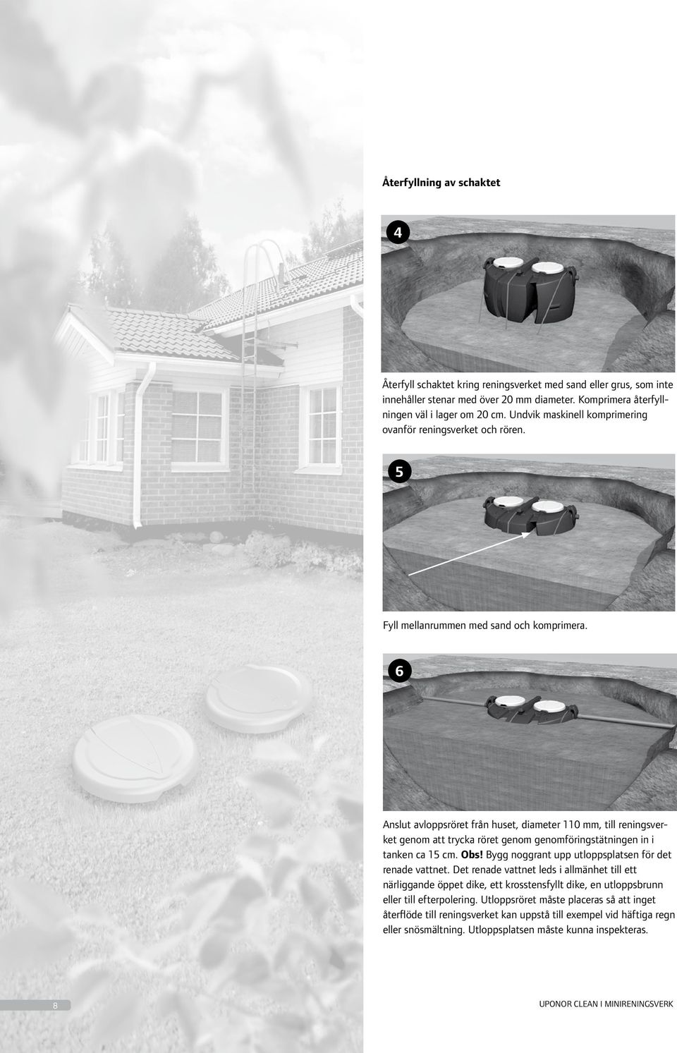 6 Anslut avloppsröret från huset, diameter 110 mm, till reningsverket genom att trycka röret genom genomföringstätningen in i tanken ca 15 cm. Obs!