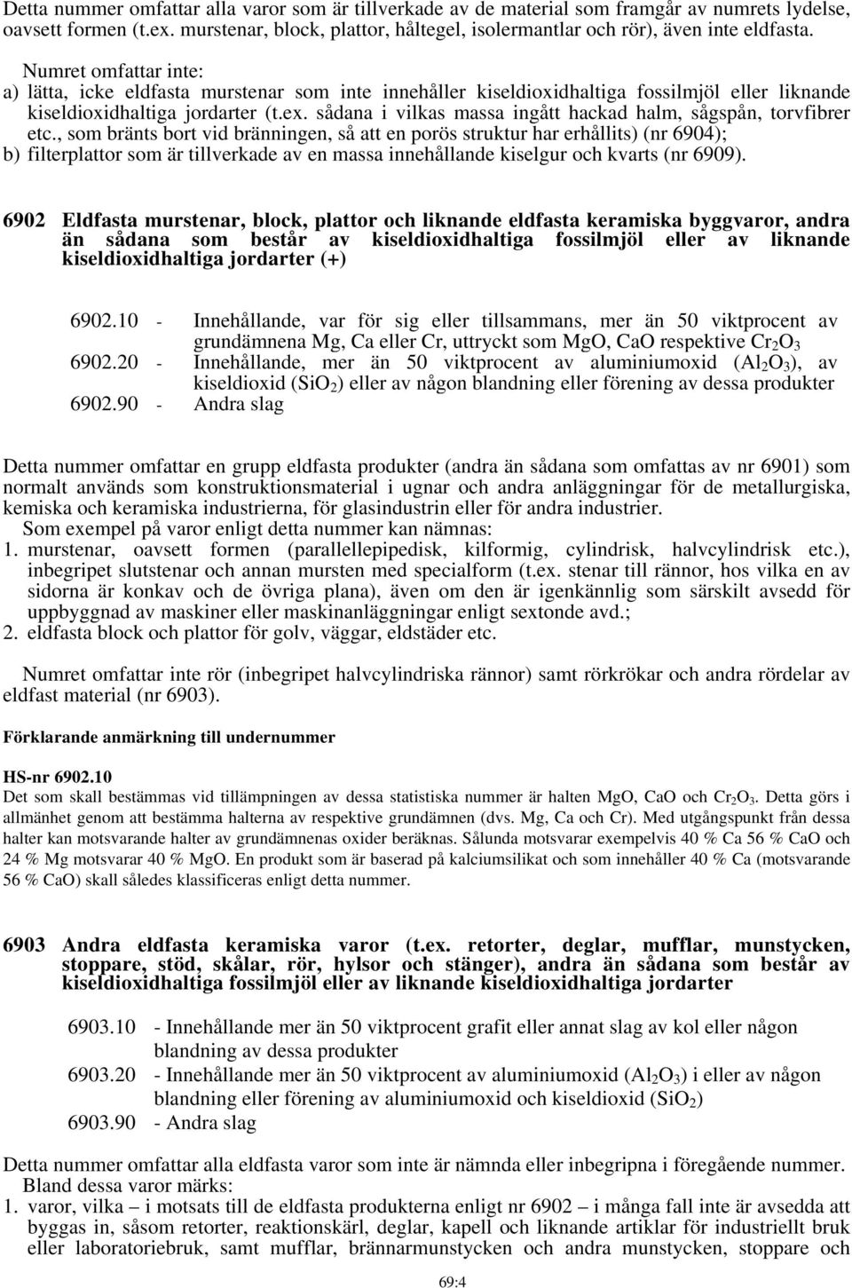 Numret omfattar inte: a) lätta, icke eldfasta murstenar som inte innehåller kiseldioxidhaltiga fossilmjöl eller liknande kiseldioxidhaltiga jordarter (t.ex.