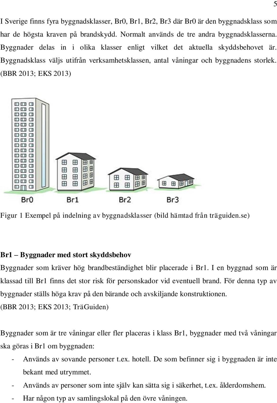 (BBR 2013; EKS 2013) Figur 1 Exempel på indelning av byggnadsklasser (bild hämtad från träguiden.