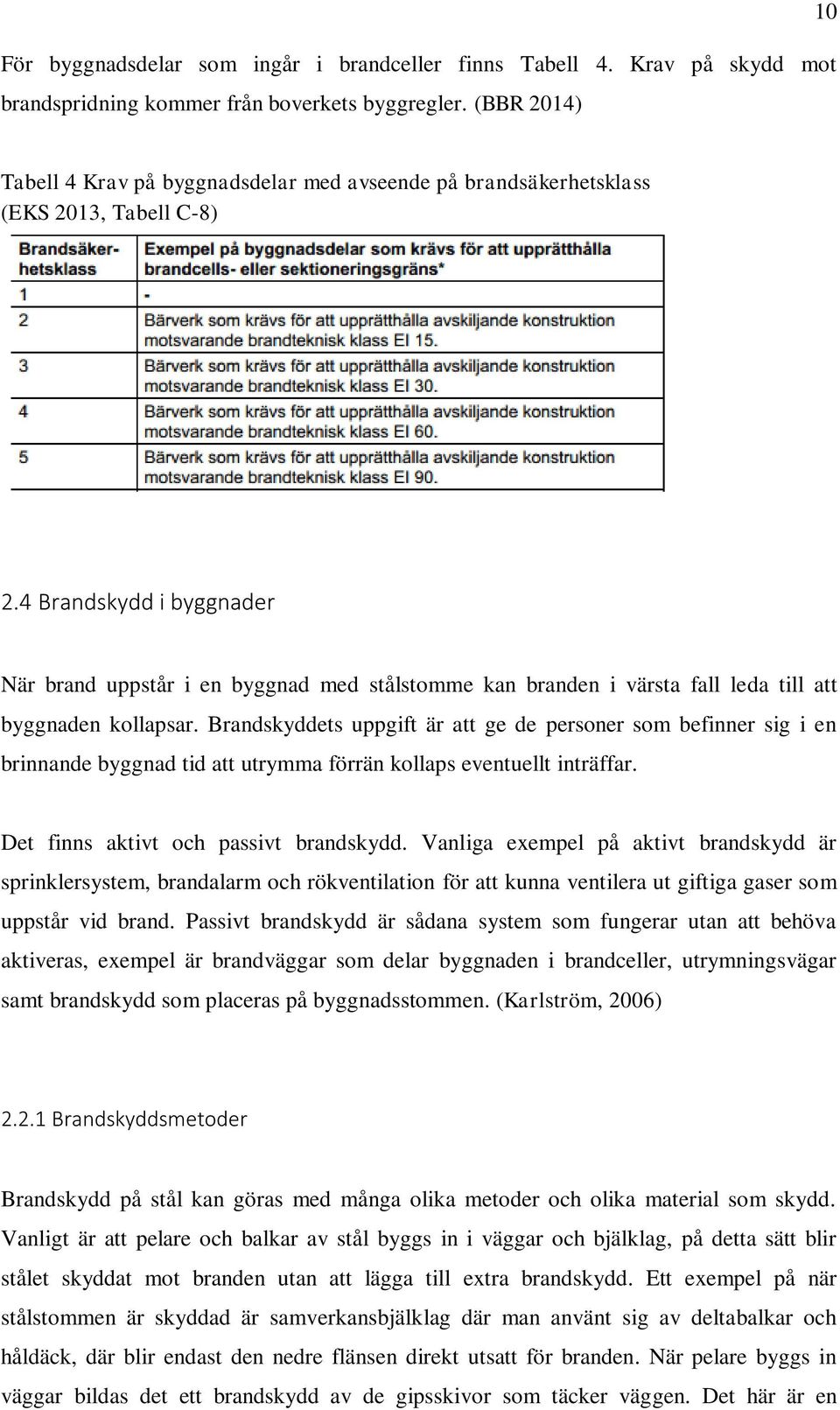 4 Brandskydd i byggnader När brand uppstår i en byggnad med stålstomme kan branden i värsta fall leda till att byggnaden kollapsar.