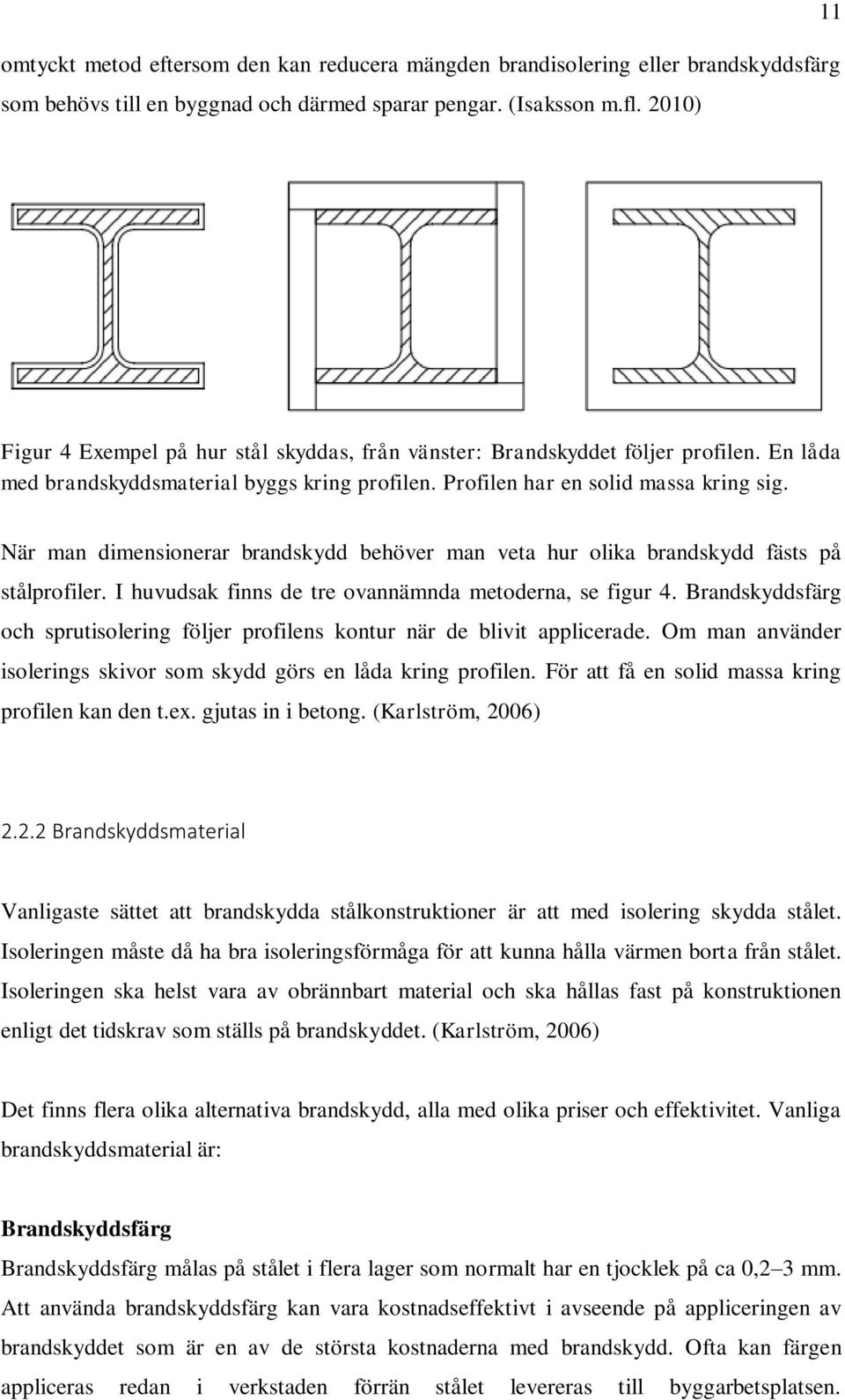 När man dimensionerar brandskydd behöver man veta hur olika brandskydd fästs på stålprofiler. I huvudsak finns de tre ovannämnda metoderna, se figur 4.