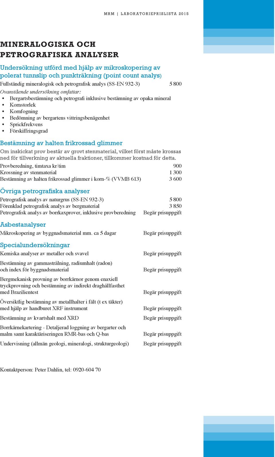 Sprickfrekvens Förskiffringsgrad Bestämning av halten frikrossad glimmer Om inskickat prov består av grovt stenmaterial, vilket först måste krossas ned för tillverkning av aktuella fraktioner,