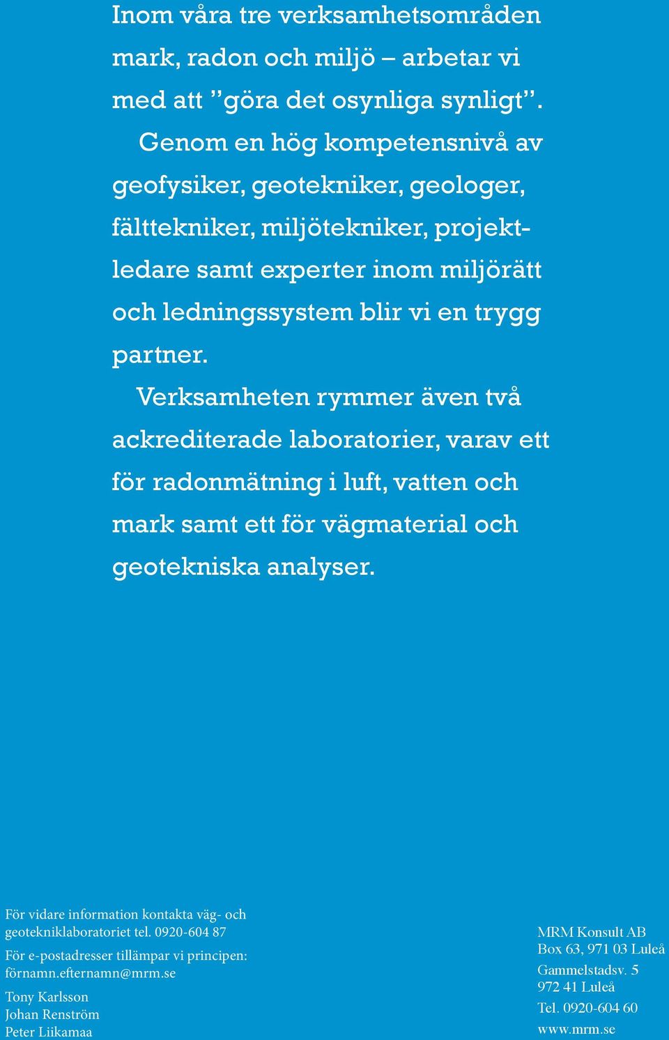 Verksamheten rymmer även två ackrediterade laboratorier, varav ett för radonmätning i luft, vatten och mark samt ett för vägmaterial och geotekniska analyser.