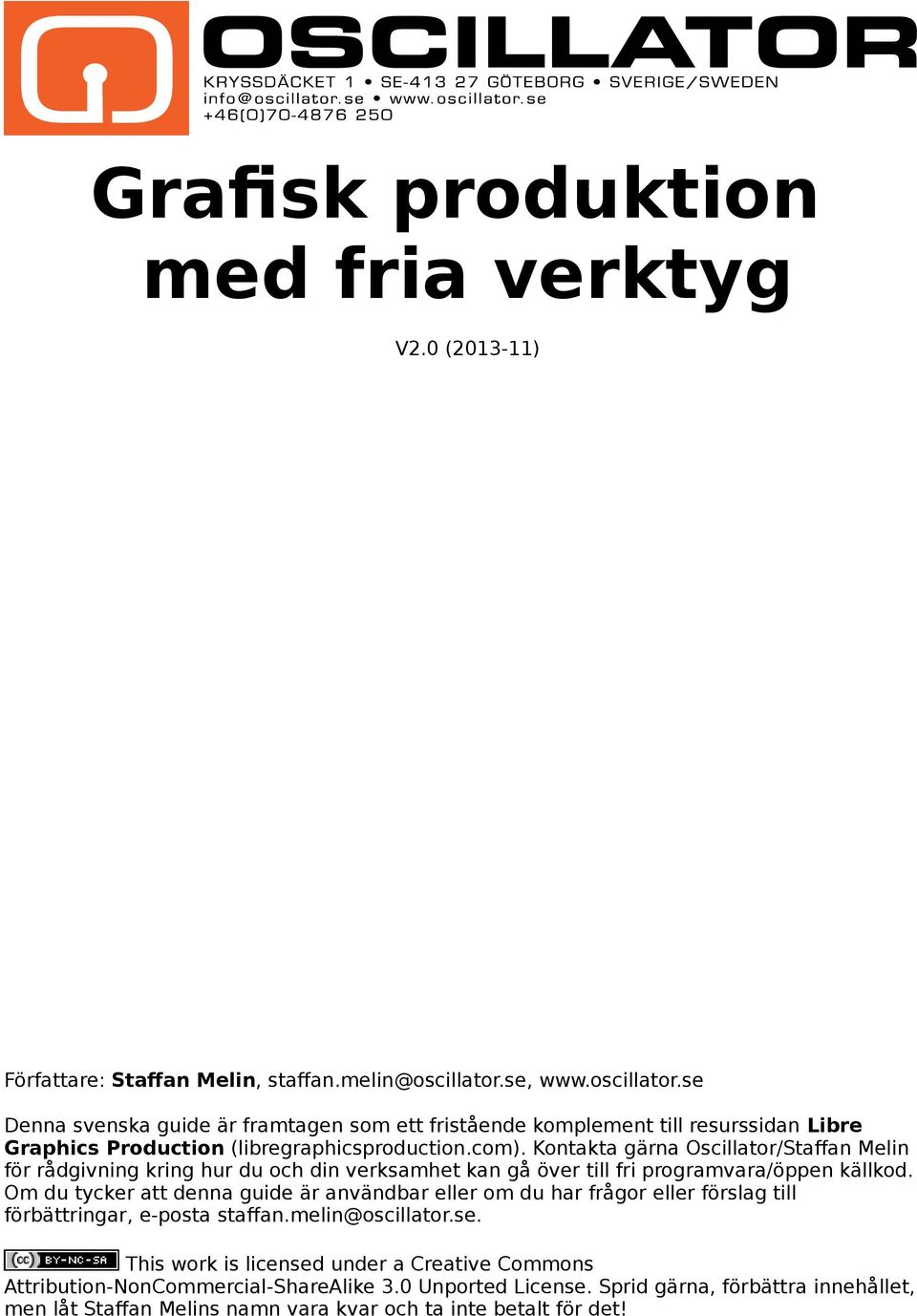 Kontakta gärna Oscillator/Staffan Melin för rådgivning kring hur du och din verksamhet kan gå över till fri programvara/öppen källkod.