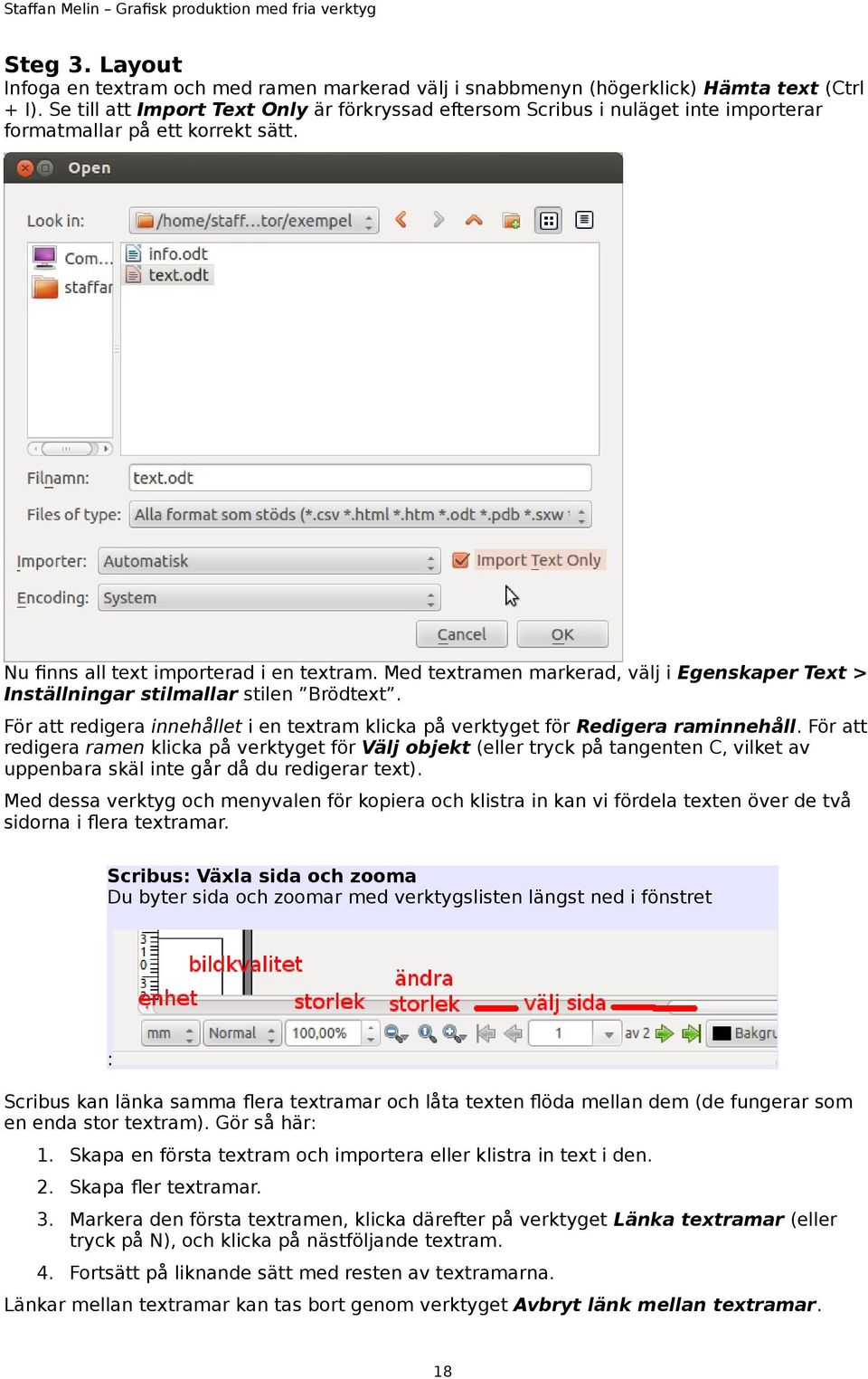 Med textramen markerad, välj i Egenskaper Text > Inställningar stilmallar stilen Brödtext. För att redigera innehållet i en textram klicka på verktyget för Redigera raminnehåll.