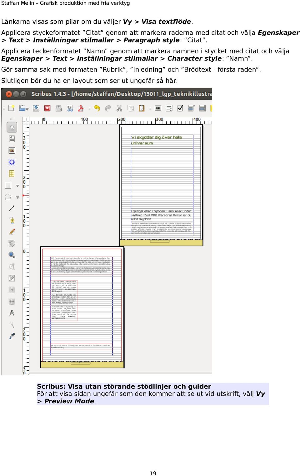 Applicera teckenformatet Namn genom att markera namnen i stycket med citat och välja Egenskaper > Text > Inställningar stilmallar > Character style: Namn.