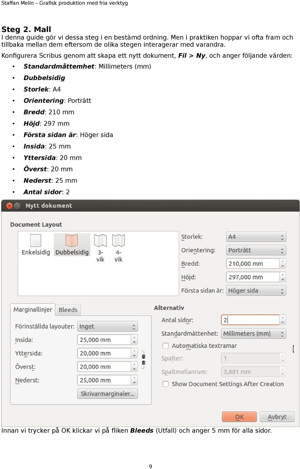 Konfigurera Scribus genom att skapa ett nytt dokument, Fil > Ny, och anger följande värden: Standardmåttemhet: Millimeters (mm) Dubbelsidig
