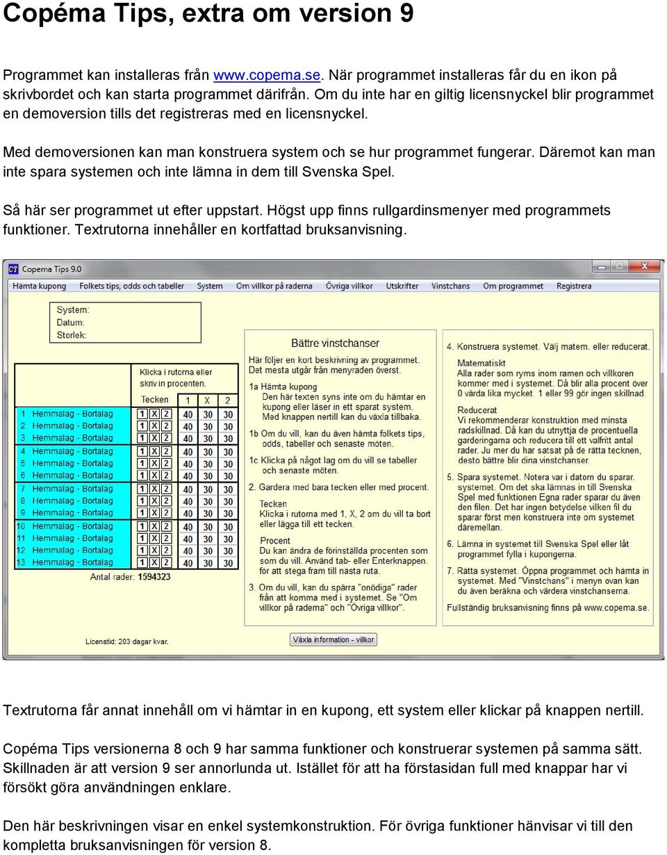 Däremot kan man inte spara systemen och inte lämna in dem till Svenska Spel. Så här ser programmet ut efter uppstart. Högst upp finns rullgardinsmenyer med programmets funktioner.