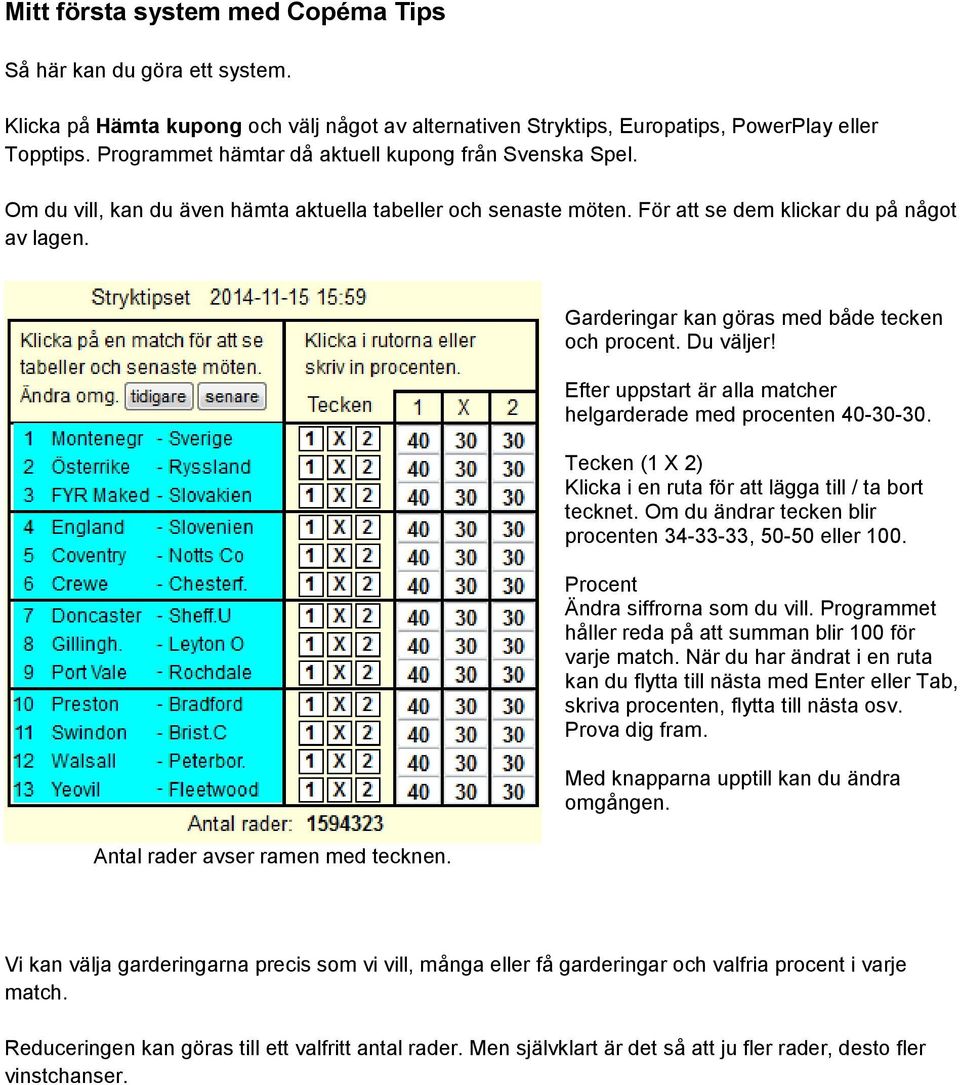 Antal rader avser ramen med tecknen. Garderingar kan göras med både tecken och procent. Du väljer! Efter uppstart är alla matcher helgarderade med procenten 40-30-30.