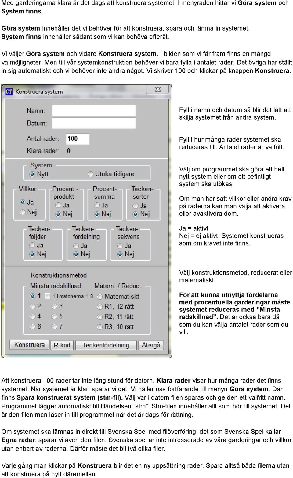 Men till vår systemkonstruktion behöver vi bara fylla i antalet rader. Det övriga har ställt in sig automatiskt och vi behöver inte ändra något. Vi skriver 100 och klickar på knappen Konstruera.