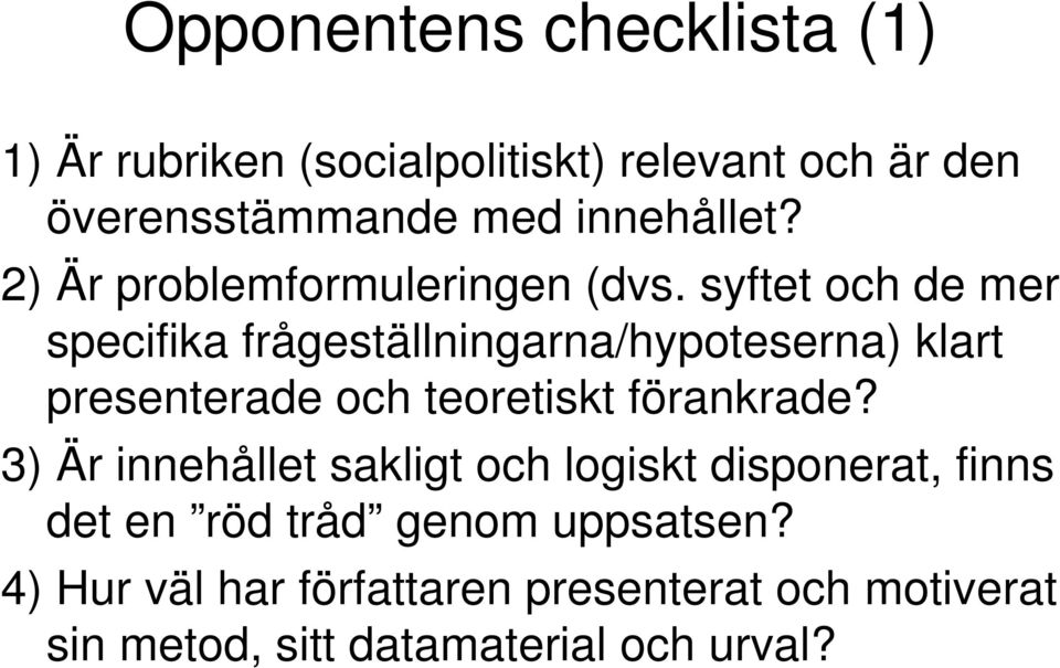 syftet och de mer specifika frågeställningarna/hypoteserna) klart presenterade och teoretiskt förankrade?