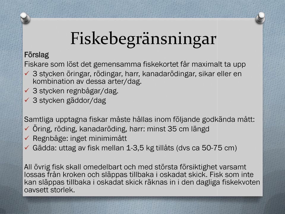 3 stycken gäddor/dag Samtliga upptagna fiskar måste hållas inom följande godkända mått: Öring, röding, kanadaröding, harr: minst 35 cm längd Regnbåge: inget minimimått