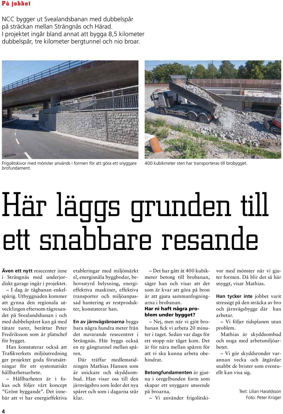 Här läggs grunden till ett snabbare resande Även ett nytt resecenter inne i Strängnäs med underjordiskt garage ingår i projektet. I dag är tågbanan enkelspårig.