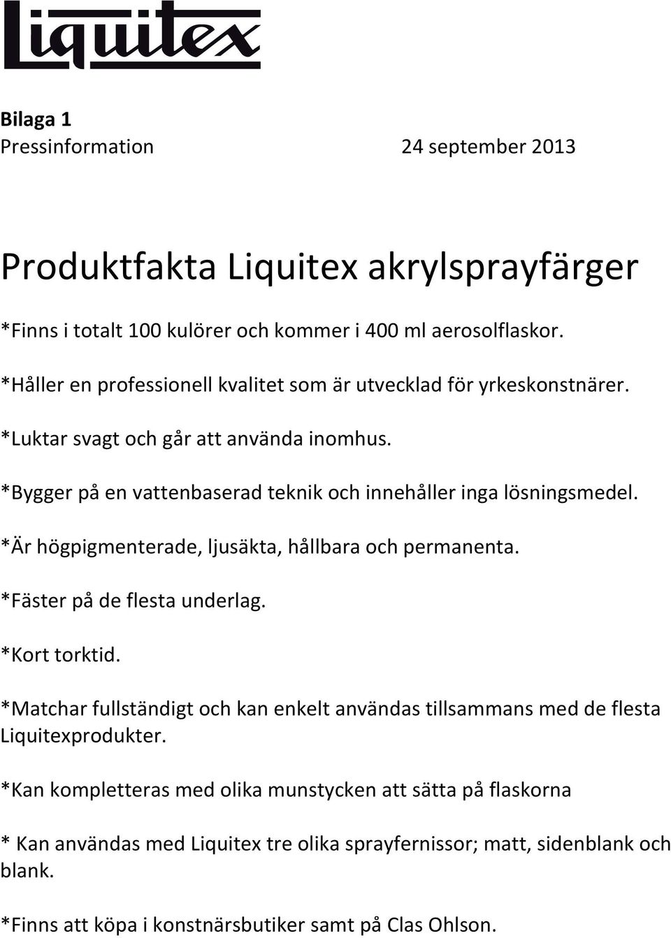 *Bygger på en vattenbaserad teknik och innehåller inga lösningsmedel. *Är högpigmenterade, ljusäkta, hållbara och permanenta. *Fäster på de flesta underlag. *Kort torktid.