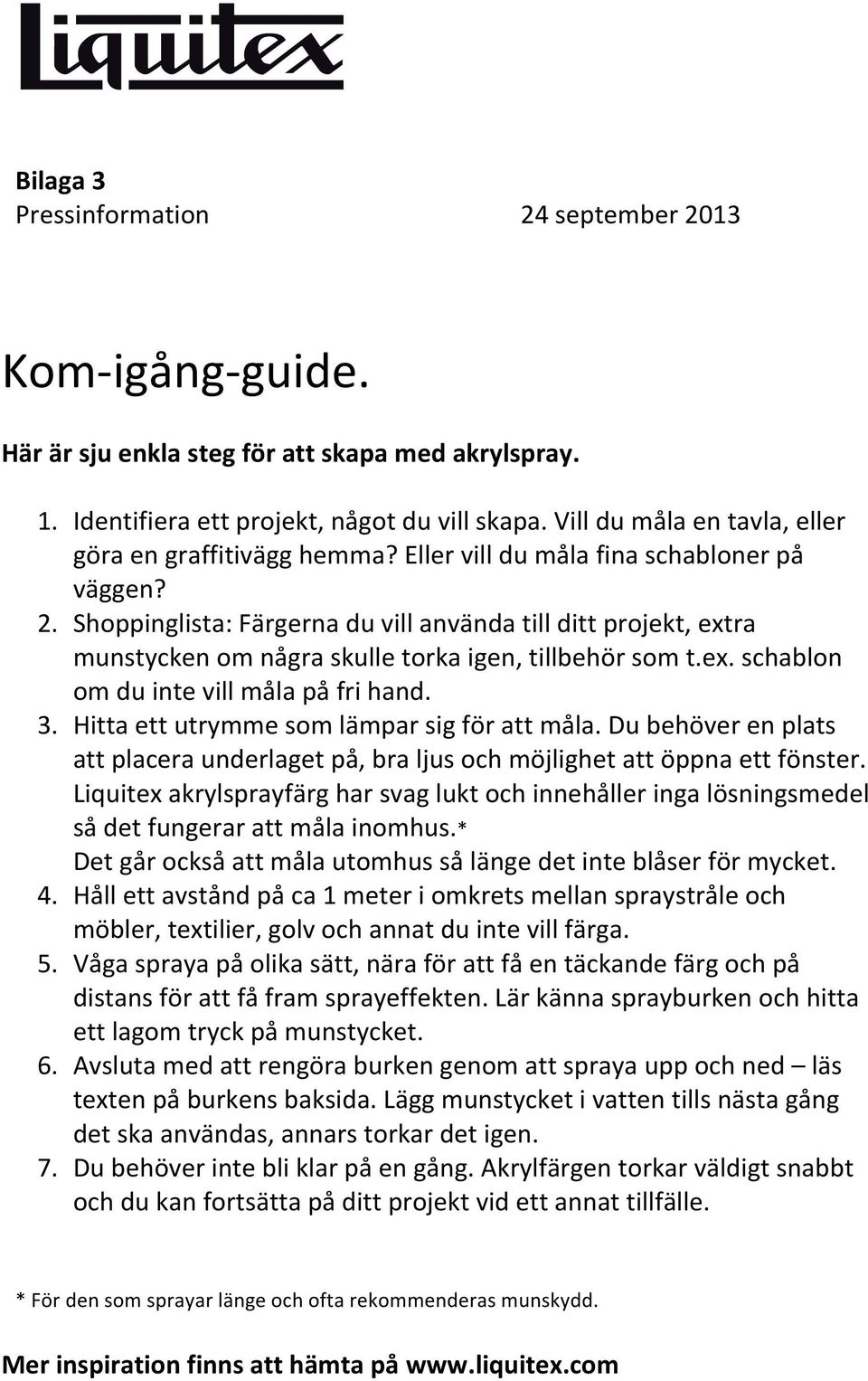 Shoppinglista: Färgerna du vill använda till ditt projekt, extra munstycken om några skulle torka igen, tillbehör som t.ex. schablon om du inte vill måla på fri hand. 3.