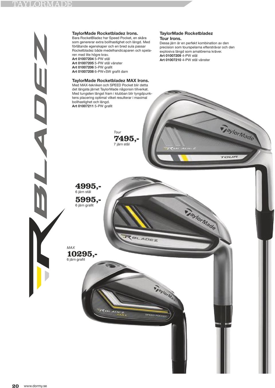 Art 01007204 5-PW stål Art 01007205 5-PW stål vänster Art 01007206 5-PW grafit Art 01007208 6-PW+SW grafit dam TaylorMade Rocketbladez Tour Irons.