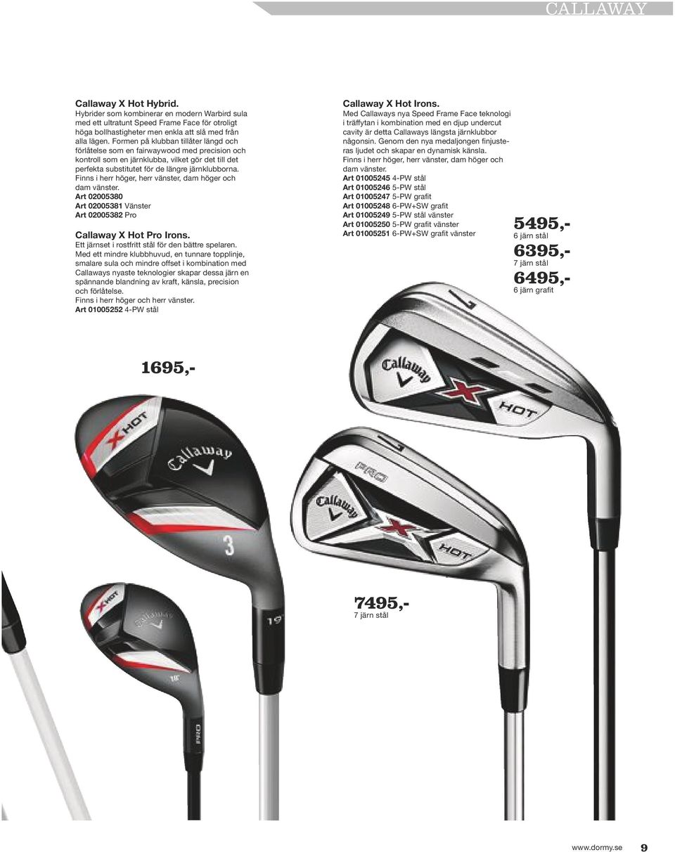 Finns i herr höger, herr vänster, dam höger och dam vänster. Art 02005380 Art 02005381 Vänster Art 02005382 Pro Callaway X Hot Pro Irons. Ett järnset i rostfritt stål för den bättre spelaren.