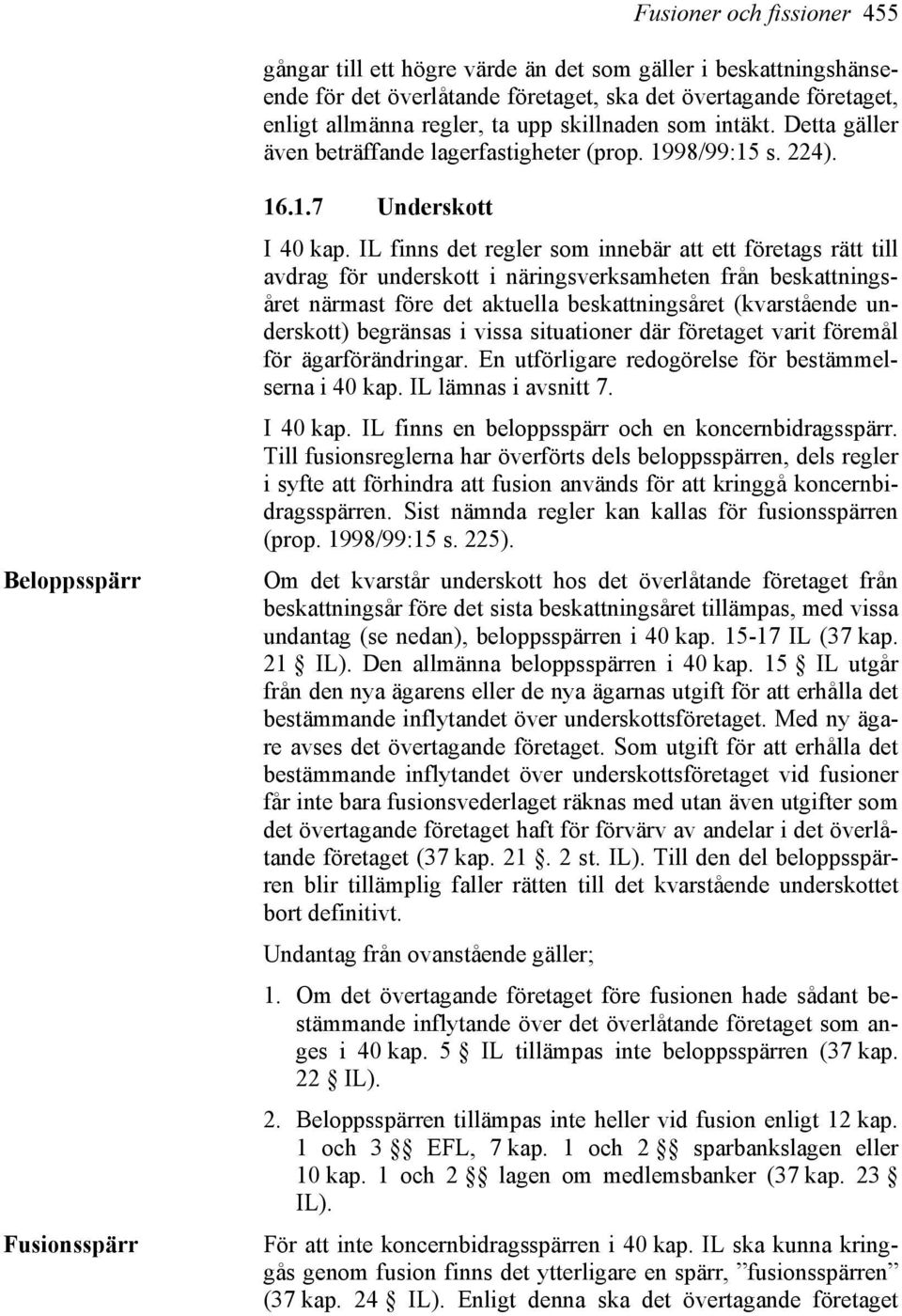 IL finns det regler som innebär att ett företags rätt till avdrag för underskott i näringsverksamheten från beskattningsåret närmast före det aktuella beskattningsåret (kvarstående underskott)