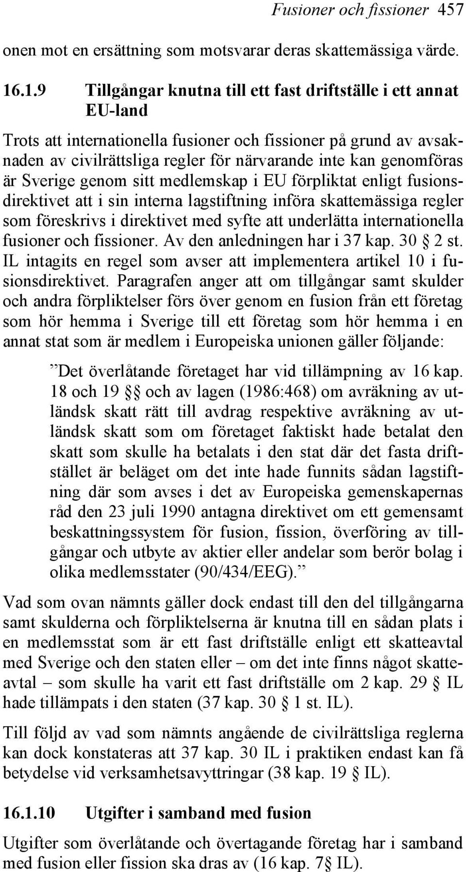 genomföras är Sverige genom sitt medlemskap i EU förpliktat enligt fusionsdirektivet att i sin interna lagstiftning införa skattemässiga regler som föreskrivs i direktivet med syfte att underlätta