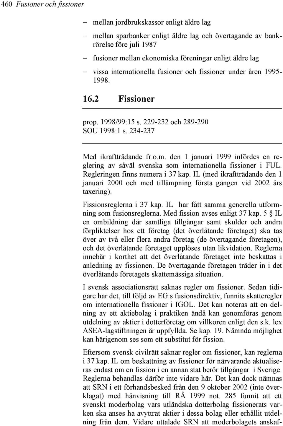 den 1 januari 1999 infördes en reglering av såväl svenska som internationella fissioner i FUL. Regleringen finns numera i 37 kap.