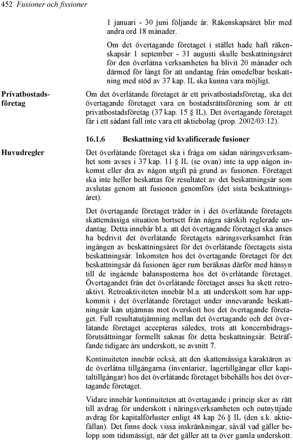 undantag från omedelbar beskattning med stöd av 37 kap. IL ska kunna vara möjligt.