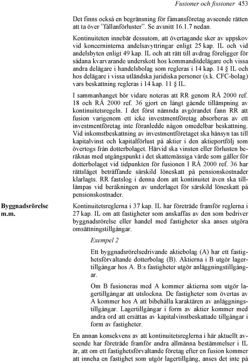 IL och att rätt till avdrag föreligger för sådana kvarvarande underskott hos kommanditdelägare och vissa andra delägare i handelsbolag som regleras i 14 kap.