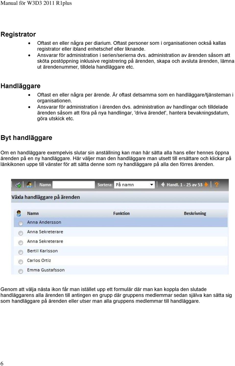 administration av ärenden såsom att sköta postöppning inklusive registrering på ärenden, skapa och avsluta ärenden, lämna ut ärendenummer, tilldela handläggare etc.