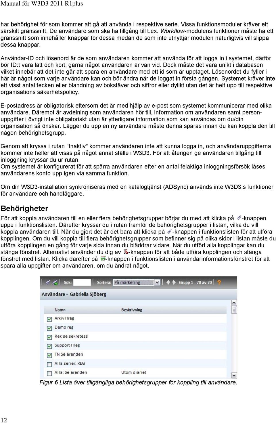 Användar-ID och lösenord är de som användaren kommer att använda för att logga in i systemet, därför bör ID:t vara lätt och kort, gärna något användaren är van vid.