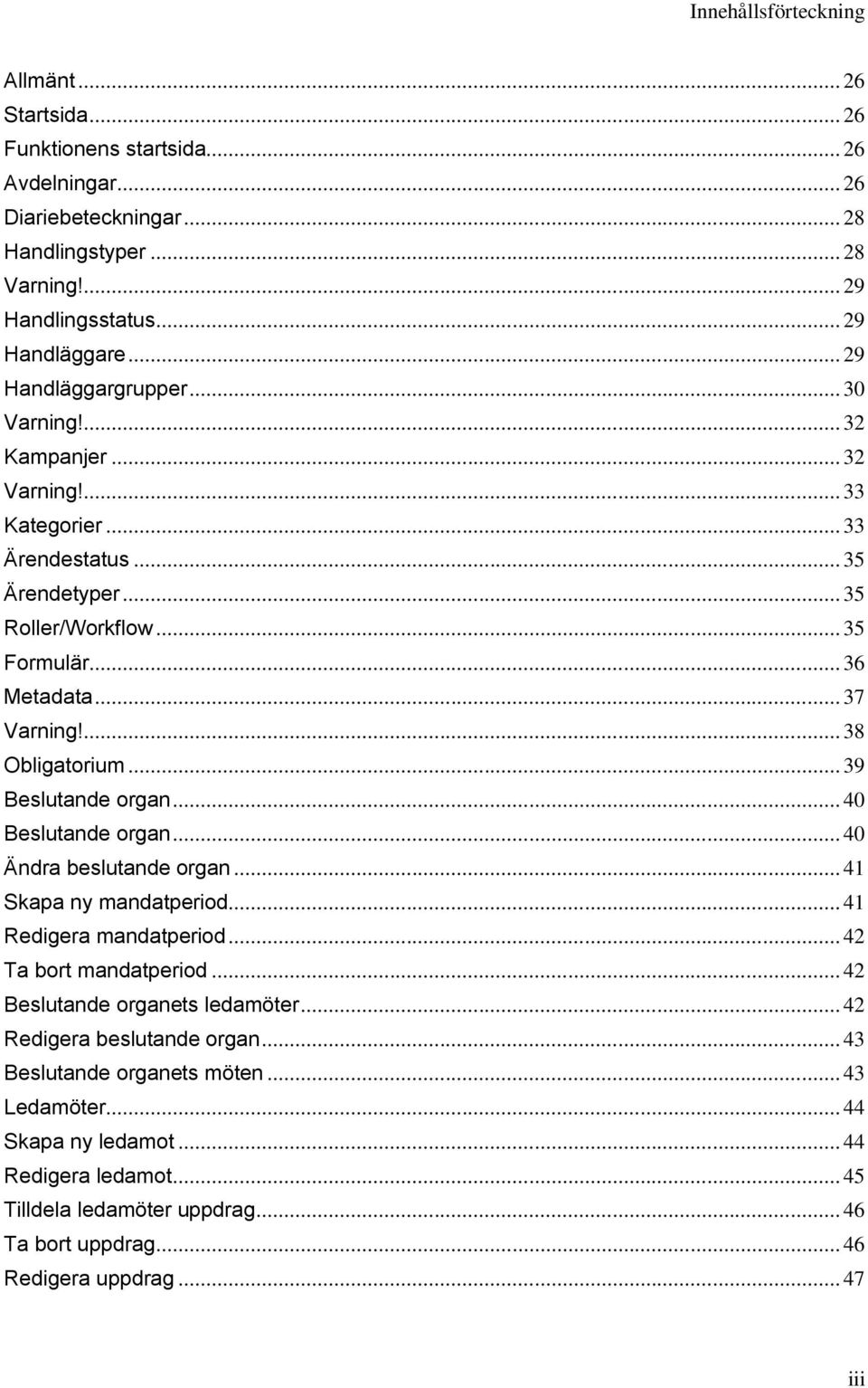 ... 38 Obligatorium... 39 Beslutande organ... 40 Beslutande organ... 40 Ändra beslutande organ... 41 Skapa ny mandatperiod... 41 Redigera mandatperiod... 42 Ta bort mandatperiod.