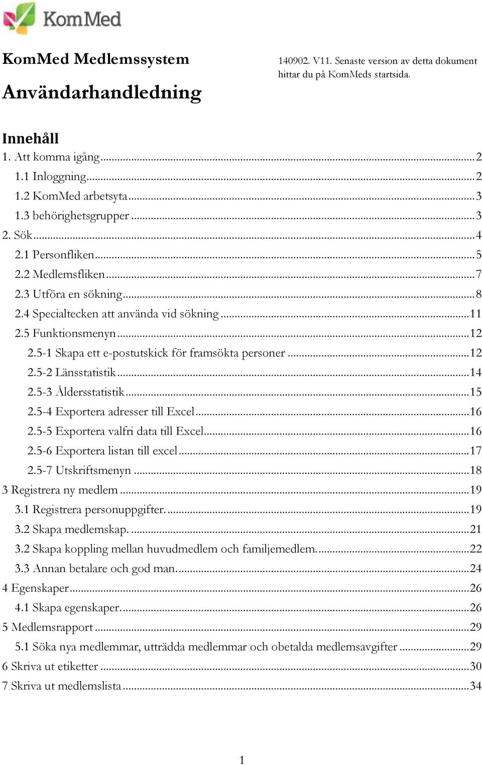 5-1 Skapa ett e-postutskick för framsökta personer... 12 2.5-2 Länsstatistik... 14 2.5-3 Åldersstatistik... 15 2.5-4 Exportera adresser till Excel... 16 2.5-5 Exportera valfri data till Excel... 16 2.5-6 Exportera listan till excel.