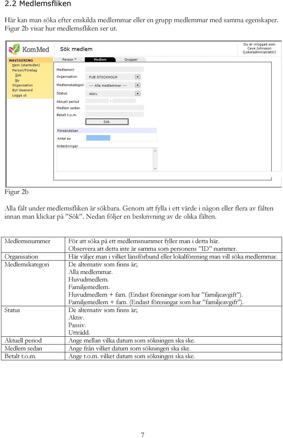 Medlemsnummer Organisation Medlemskategori Status Aktuell period Medlem sedan Betalt t.o.m. För att söka på ett medlemsnummer fyller man i detta här.