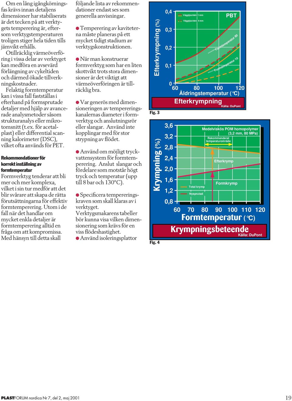 Felaktig formtemperatur kan i vissa fall fastställas i efterhand på formsprutade detaljer med hjälp av avancerade analysmetoder såsom strukturanalys eller mikrotomsnitt (t.ex.