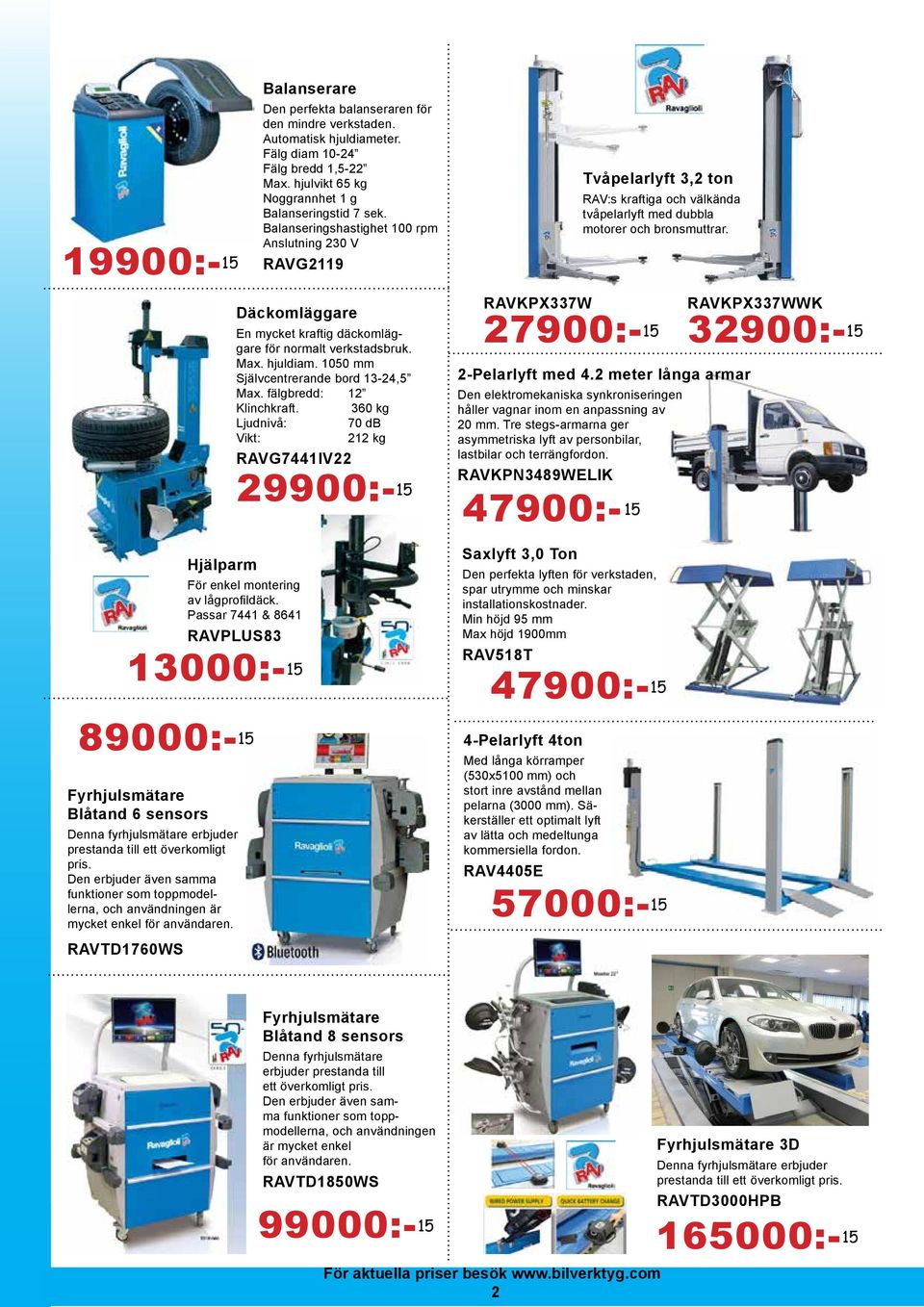 Passar 7441 & 8641 RAVPLUS83 13000:- 15 89000:- 15 Balanserare Den perfekta balanseraren för den mindre verkstaden. Automatisk hjuldiameter. Fälg diam 10-24 Fälg bredd 1,5-22 Max.