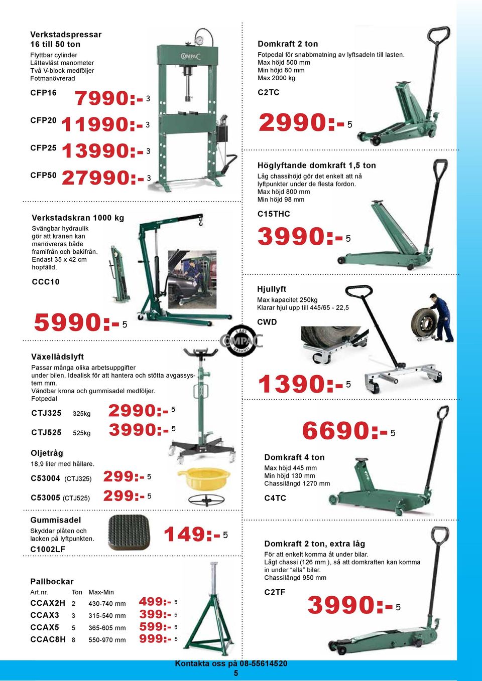 Fotpedal CTJ325 CTJ525 7990:- 3 11990:- 3 13990:- 3 27990:- 3 Verkstadskran 1000 kg Svängbar hydraulik gör att kranen kan manövreras både framifrån och bakifrån. Endast 35 x 42 cm hopfälld.