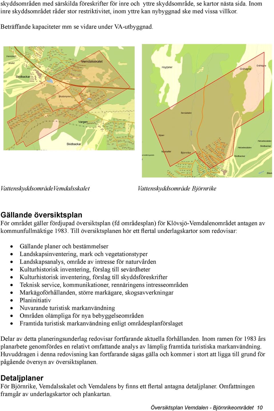 VattenskyddsområdeVemdalsskalet Vattenskyddsområde Björnrike Gällande översiktsplan För området gäller fördjupad översiktsplan (fd områdesplan) för Klövsjö-Vemdalenområdet antagen av