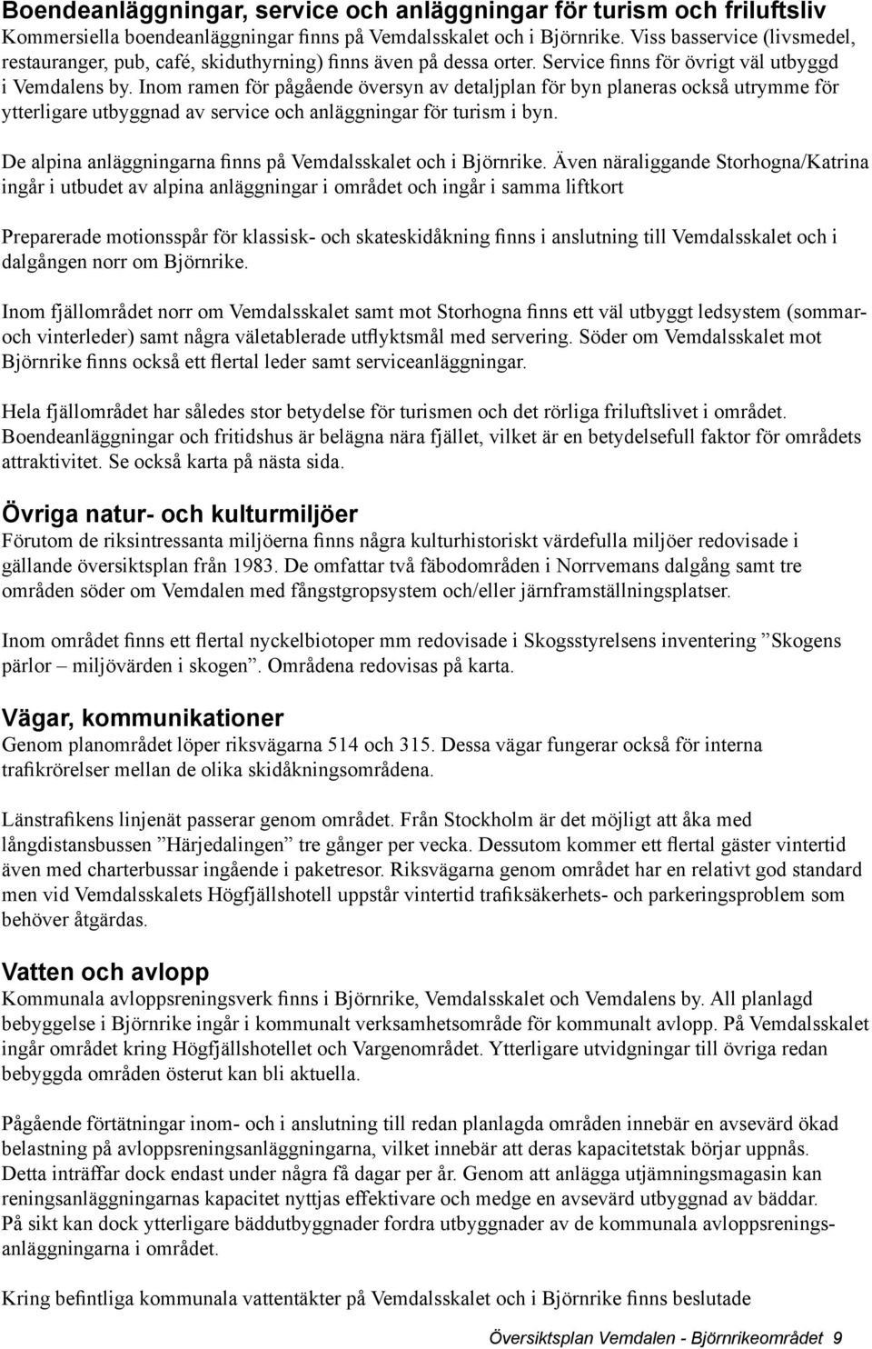 Inom ramen för pågående översyn av detaljplan för byn planeras också utrymme för ytterligare utbyggnad av service och anläggningar för turism i byn.