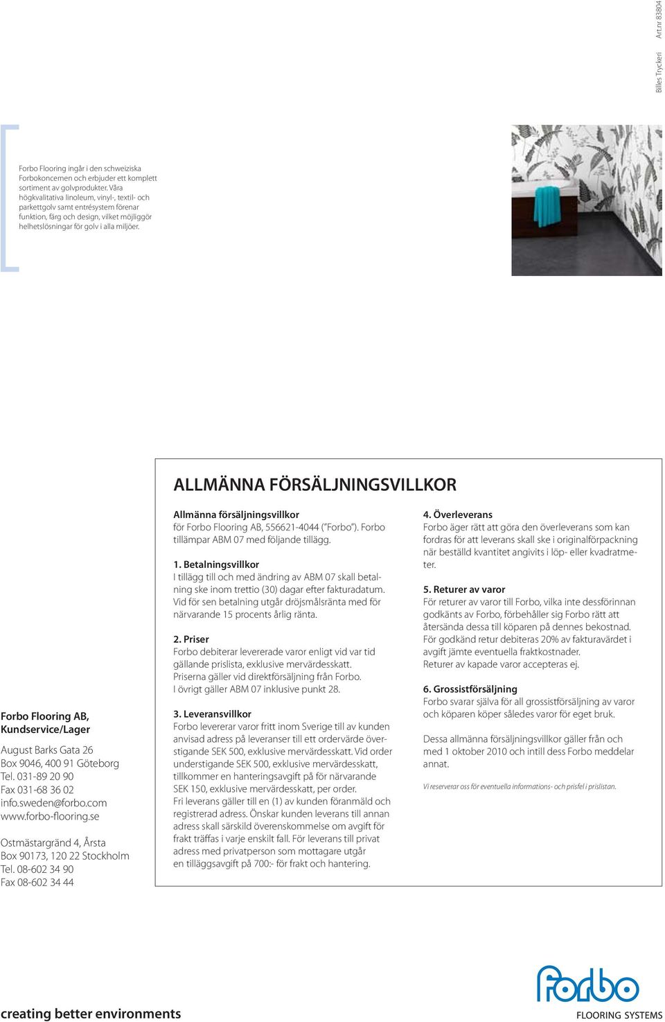 ALLMÄNNA FÖRSÄLJNINGSILLKOR Forbo Flooring AB, Kundservice/Lager August Barks Gata 26 Box 9046, 400 91 Göteborg Tel. 031-89 20 90 Fax 031-68 36 02 info.sweden@forbo.com www.forbo-flooring.