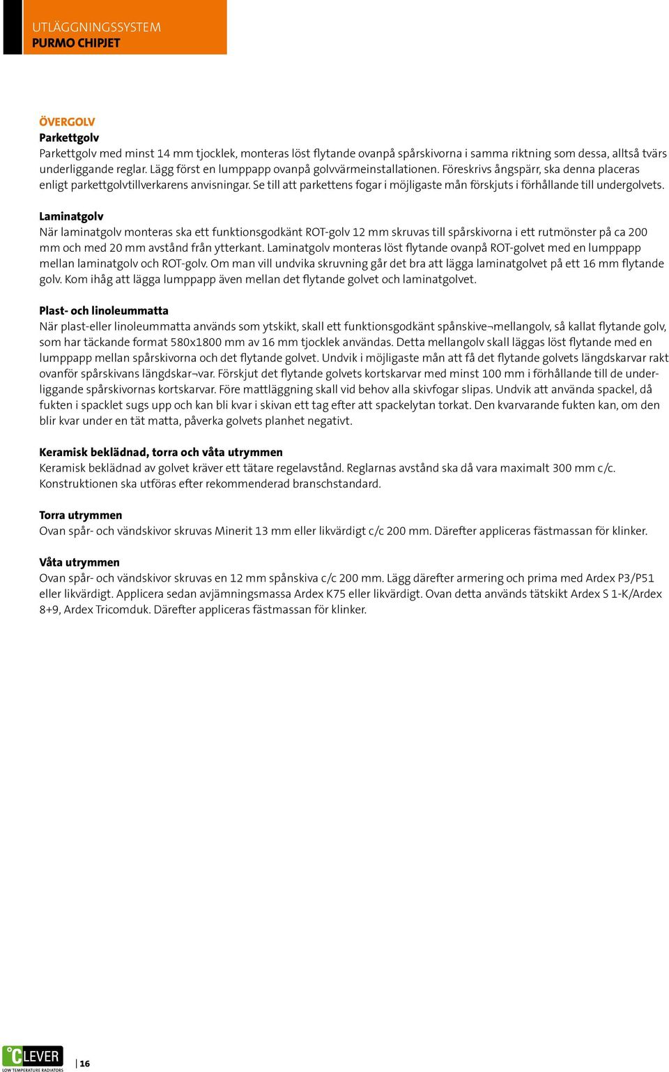 Se till att parkettens fogar i möjligaste mån förskjuts i förhållande till undergolvets.