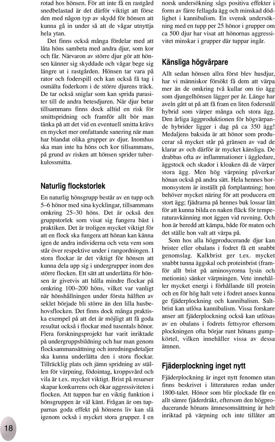 Hönsen tar vara på rator och foderspill och kan också få tag i osmälta foderkorn i de större djurens träck. De tar också sniglar som kan sprida parasiter till de andra betesdjuren.