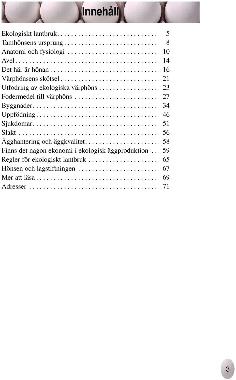 ................................... 34 Uppfödning................................... 46 Sjukdomar.................................... 51 Slakt........................................ 56 Ägghantering och äggkvalitet.