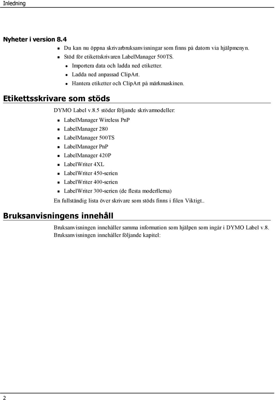 5 stöder följande skrivarmodeller: LabelManager Wireless PnP LabelManager 280 LabelManager 500TS LabelManager PnP LabelManager 420P LabelWriter 4XL LabelWriter 450-serien LabelWriter 400-serien