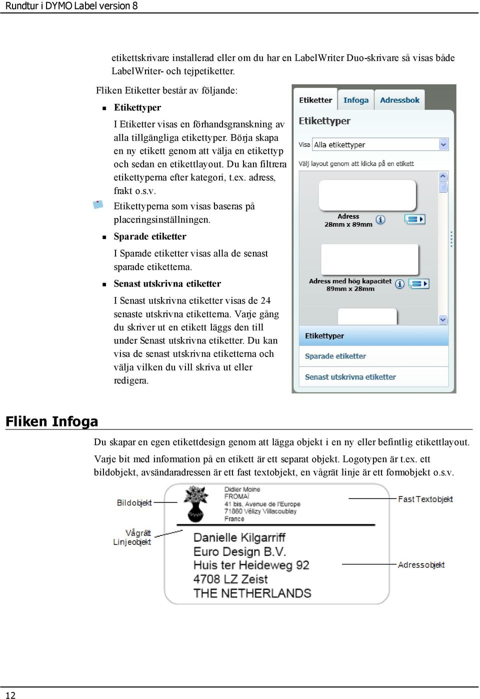 Börja skapa en ny etikett genom att välja en etikettyp och sedan en etikettlayout. Du kan filtrera etikettyperna efter kategori, t.ex. adress, frakt o.s.v. Etikettyperna som visas baseras på placeringsinställningen.