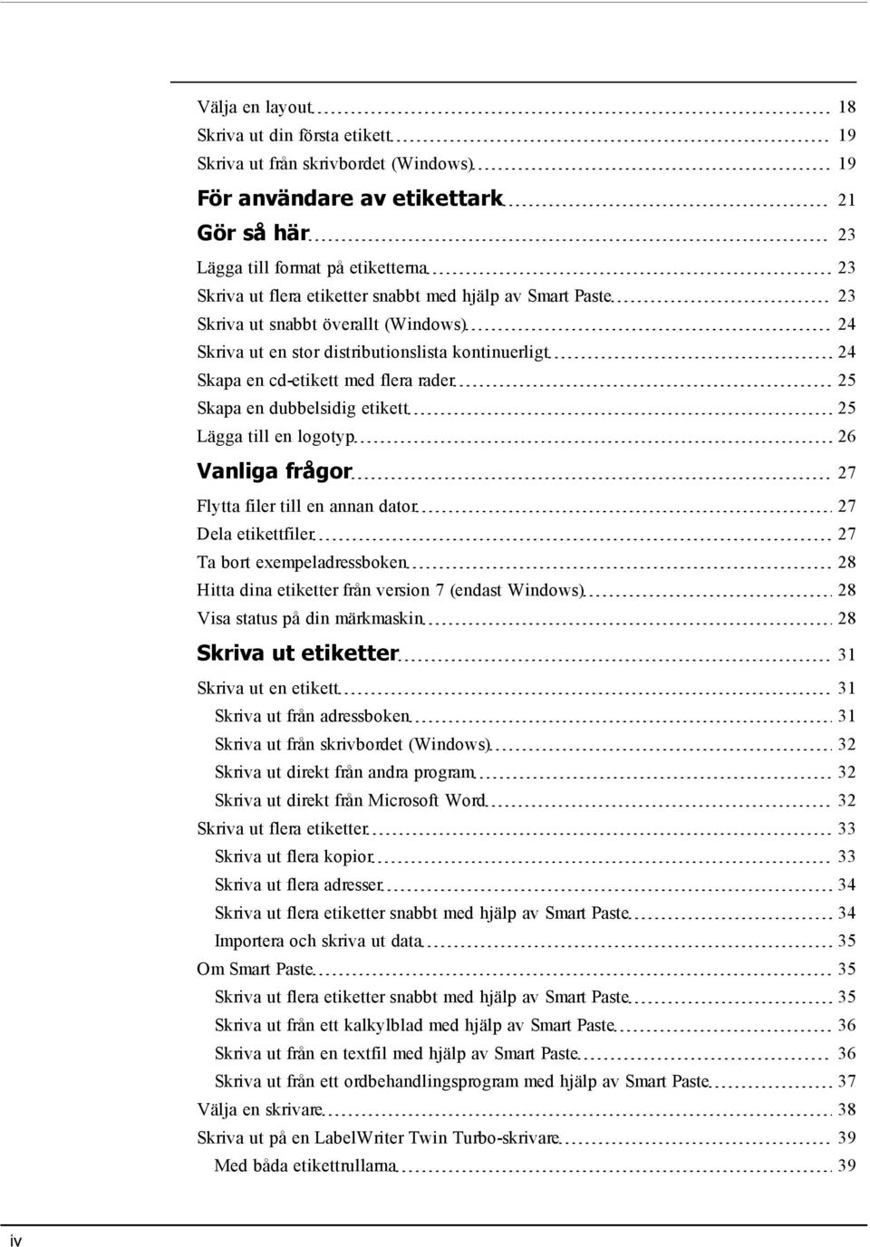 Lägga till en logotyp 26 Vanliga frågor 27 Flytta filer till en annan dator 27 Dela etikettfiler 27 Ta bort exempeladressboken 28 Hitta dina etiketter från version 7 (endast Windows) 28 Visa status