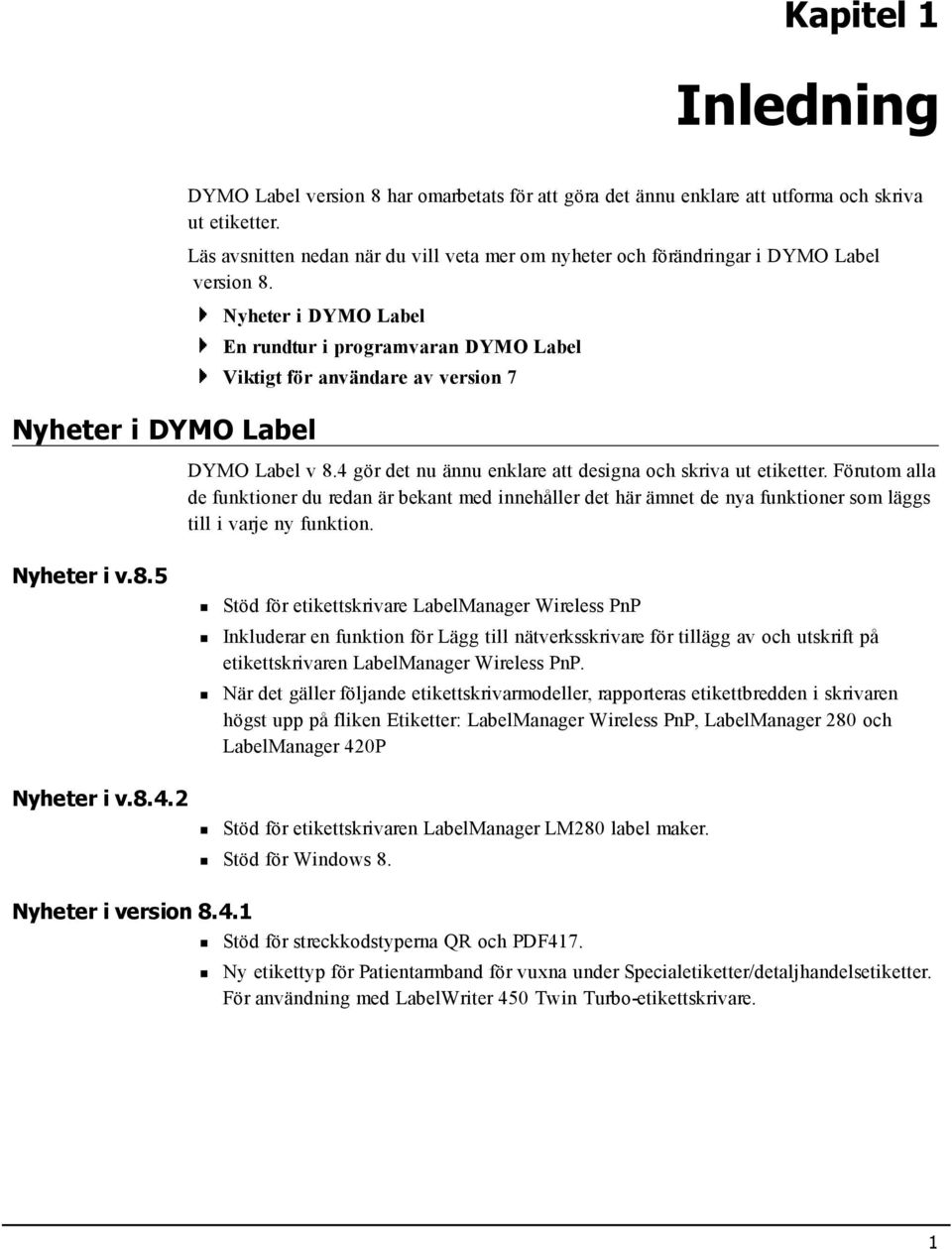 Nyheter i DYMO Label En rundtur i programvaran DYMO Label Viktigt för användare av version 7 DYMO Label v 8.4 gör det nu ännu enklare att designa och skriva ut etiketter.