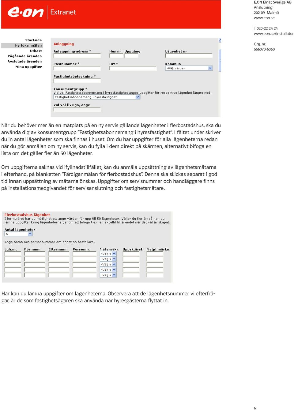 Om du har uppgifter för alla lägenheterna redan när du gör anmälan om ny servis, kan du fylla i dem direkt på skärmen, alternativt bifoga en lista om det gäller fler än 50 lägenheter.