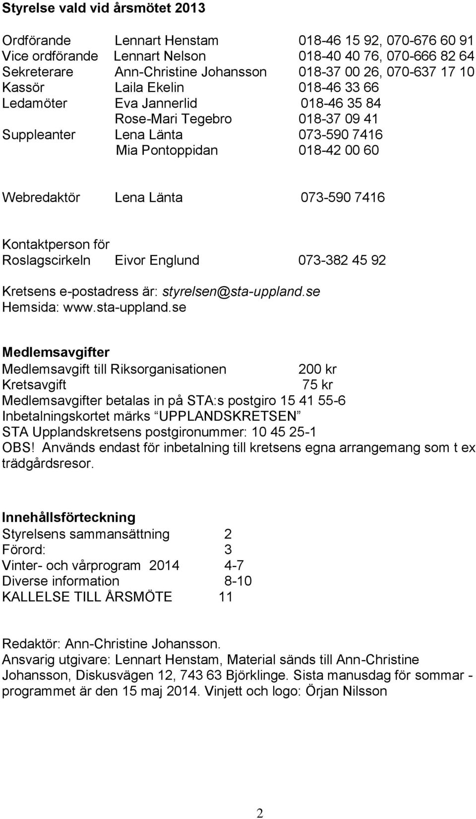 Länta 073-590 7416 Kontaktperson för Roslagscirkeln Eivor Englund 073-382 45 92 Kretsens e-postadress är: styrelsen@sta-uppland.