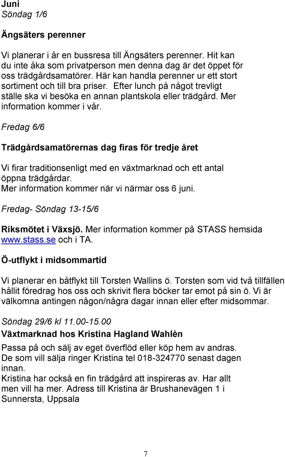 Fredag 6/6 Trädgårdsamatörernas dag firas för tredje året Vi firar traditionsenligt med en växtmarknad och ett antal öppna trädgårdar. Mer information kommer när vi närmar oss 6 juni.